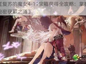 《复苏的魔女4-19宝箱获得全攻略：掌握秘密获取之道》