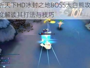 解析天下HD冰封之地BOSS大白熊攻略：深度解读其打法与技巧