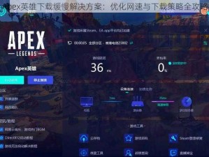 Apex英雄下载缓慢解决方案：优化网速与下载策略全攻略