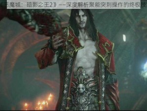 《恶魔城：暗影之王2》——深度解析聚能突刺操作的终极技巧