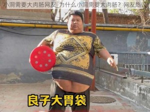 小洞需要大肉肠网友_为什么小洞需要大肉肠？网友热议