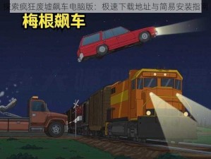 探索疯狂废墟飙车电脑版：极速下载地址与简易安装指南