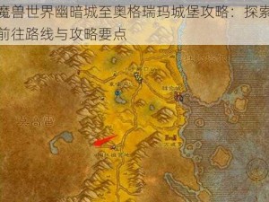 魔兽世界幽暗城至奥格瑞玛城堡攻略：探索前往路线与攻略要点