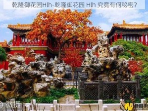 乾隆御花园Hlh-乾隆御花园 Hlh 究竟有何秘密？