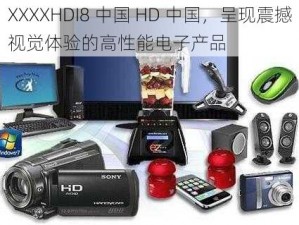 XXXXHDI8 中国 HD 中国，呈现震撼视觉体验的高性能电子产品