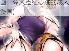 美希的漫画全彩无遮漫画(美希的漫画全彩无遮漫画：令人脸红心跳的成人漫画)