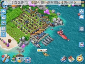 《海岛奇兵：能量合理分配与高阶技巧分析》