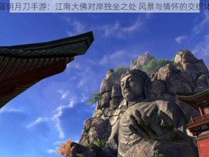 天涯明月刀手游：江南大佛对岸独坐之处 风景与情怀的交织体验