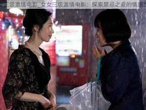 女女三级激情电影_女女三级激情电影：探索禁忌之爱的情感世界