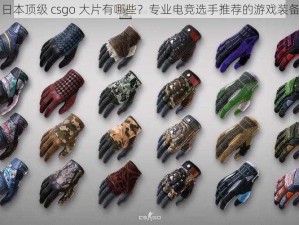 日本顶级 csgo 大片有哪些？专业电竞选手推荐的游戏装备