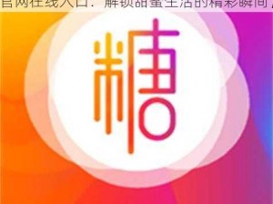 糖心vlog官网在线入口【糖心 vlog 官网在线入口：解锁甜蜜生活的精彩瞬间】