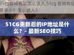 51cg官网地址怎么进入,51cg 官网地址是多少？怎么进入？