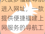 大菠萝福建导航进入网址，一款提供便捷福建上网服务的导航工具