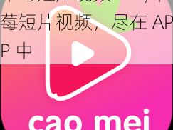 草莓短片视频APP;草莓短片视频，尽在 APP 中