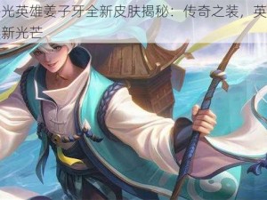 曙光英雄姜子牙全新皮肤揭秘：传奇之装，英雄焕新光芒