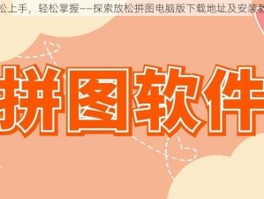 轻松上手，轻松掌握——探索放松拼图电脑版下载地址及安装教程