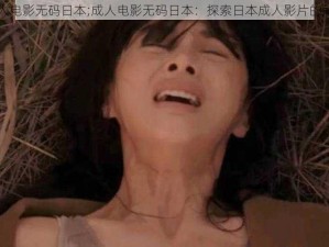 成人电影无码日本;成人电影无码日本：探索日本成人影片的魅力