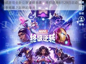 漫威游戏全新公测重磅来袭：终极逆转8月29日启动，S1赛季揭幕之际燃起烽火