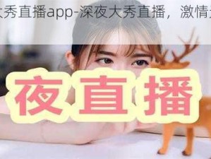 深夜大秀直播app-深夜大秀直播，激情无限等你来