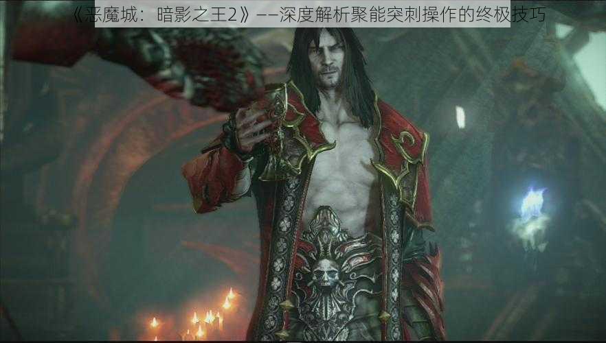 《恶魔城：暗影之王2》——深度解析聚能突刺操作的终极技巧