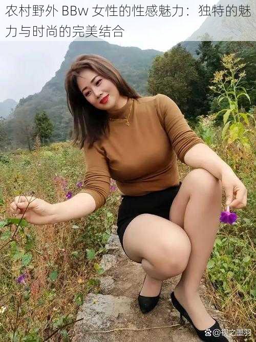 农村野外 BBw 女性的性感魅力：独特的魅力与时尚的完美结合