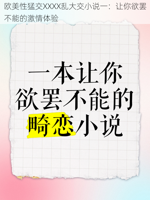 欧美性猛交XXXX乱大交小说一：让你欲罢不能的激情体验