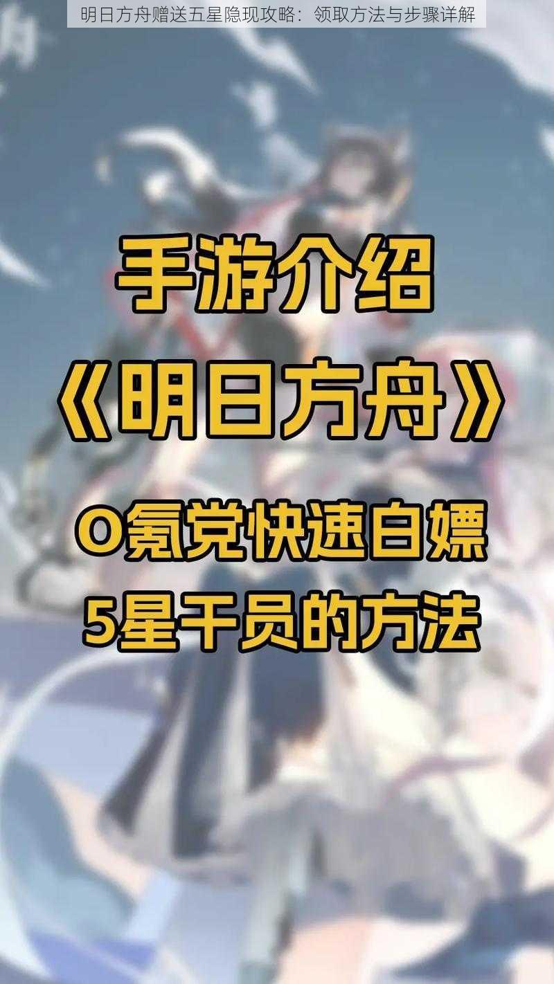 明日方舟赠送五星隐现攻略：领取方法与步骤详解