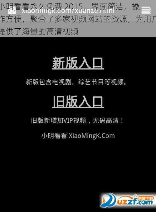 小明看看永久免费 2015，界面简洁，操作方便，聚合了多家视频网站的资源，为用户提供了海量的高清视频