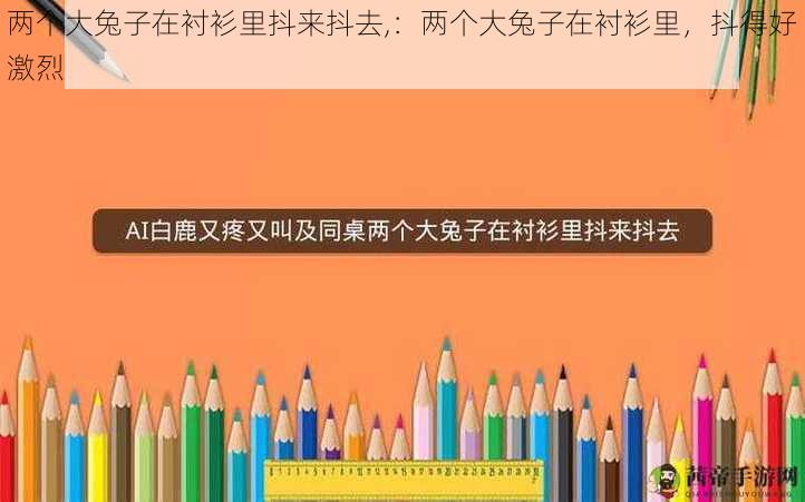 两个大兔子在衬衫里抖来抖去,：两个大兔子在衬衫里，抖得好激烈