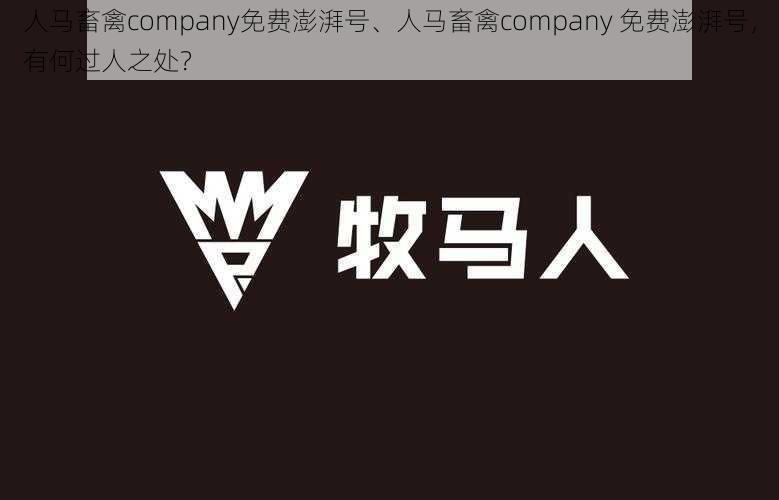 人马畜禽company免费澎湃号、人马畜禽company 免费澎湃号，有何过人之处？