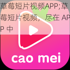 草莓短片视频APP;草莓短片视频，尽在 APP 中