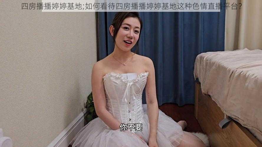 四房播播婷婷基地;如何看待四房播播婷婷基地这种色情直播平台？