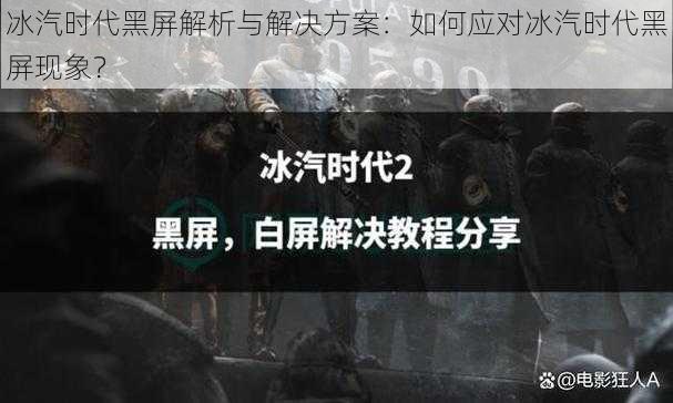 冰汽时代黑屏解析与解决方案：如何应对冰汽时代黑屏现象？