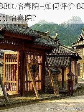 88titl怡春院—如何评价 88titl 怡春院？