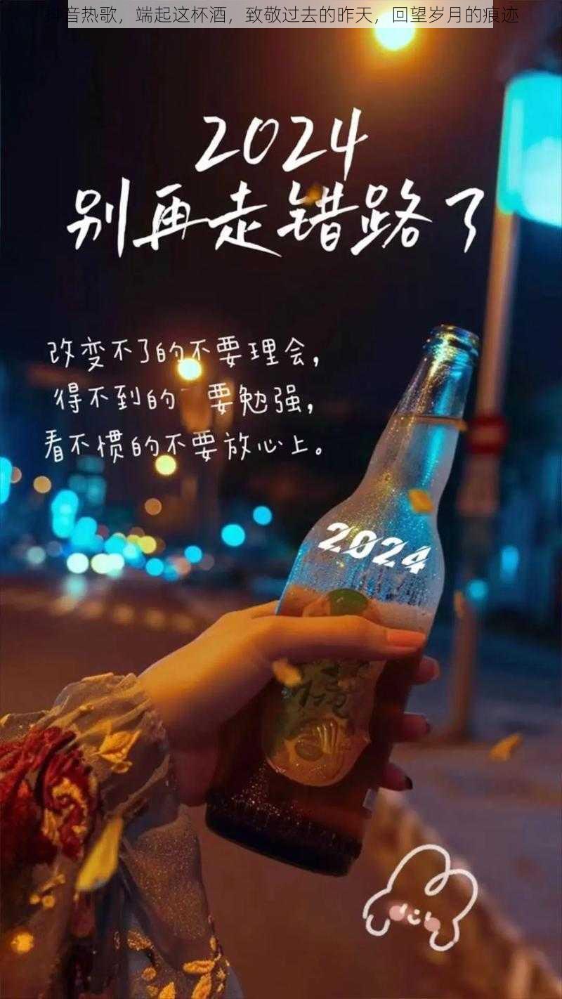 抖音热歌，端起这杯酒，致敬过去的昨天，回望岁月的痕迹