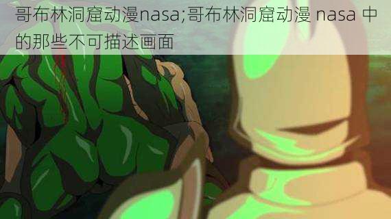 哥布林洞窟动漫nasa;哥布林洞窟动漫 nasa 中的那些不可描述画面