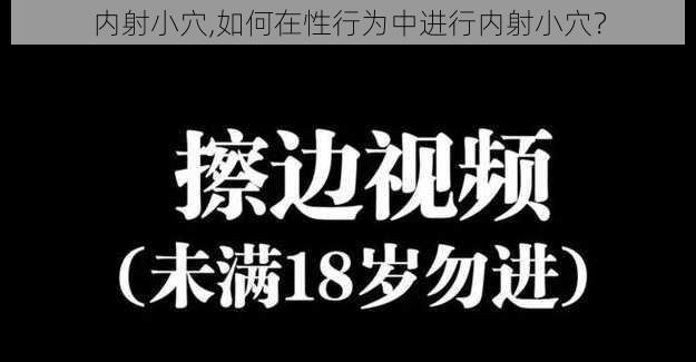 内射小穴,如何在性行为中进行内射小穴？