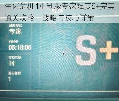 生化危机4重制版专家难度S+完美通关攻略：战略与技巧详解