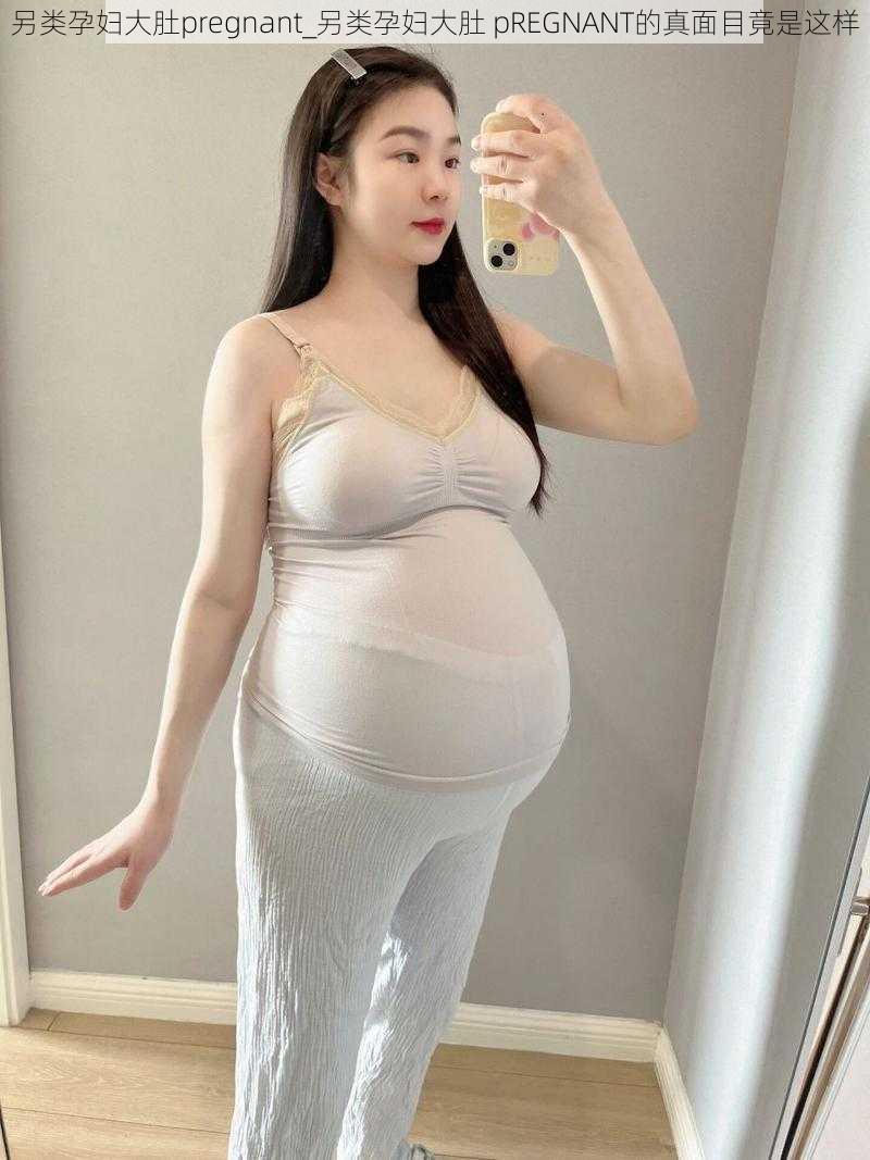 另类孕妇大肚pregnant_另类孕妇大肚 pREGNANT的真面目竟是这样