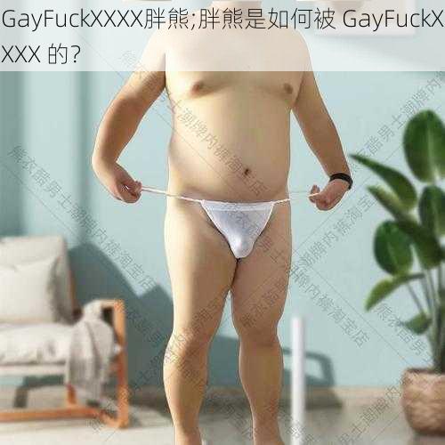 GayFuckXXXX胖熊;胖熊是如何被 GayFuckXXXX 的？