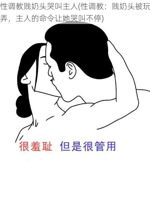 性调教贱奶头哭叫主人(性调教：贱奶头被玩弄，主人的命令让她哭叫不停)