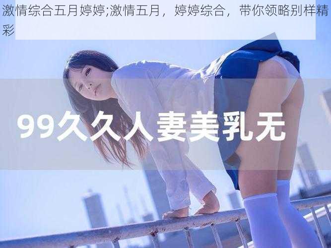 激情综合五月婷婷;激情五月，婷婷综合，带你领略别样精彩