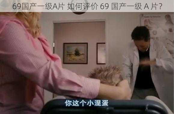 69国产一级A片 如何评价 69 国产一级 A 片？