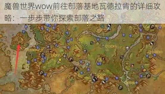 魔兽世界wow前往部落基地瓦德拉肯的详细攻略：一步步带你探索部落之路