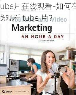 tube片在线观看-如何在线观看 tube 片？