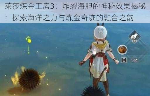 莱莎炼金工房3：炸裂海胆的神秘效果揭秘：探索海洋之力与炼金奇迹的融合之韵