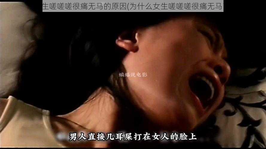 女生嗟嗟嗟很痛无马的原因(为什么女生嗟嗟嗟很痛无马？)