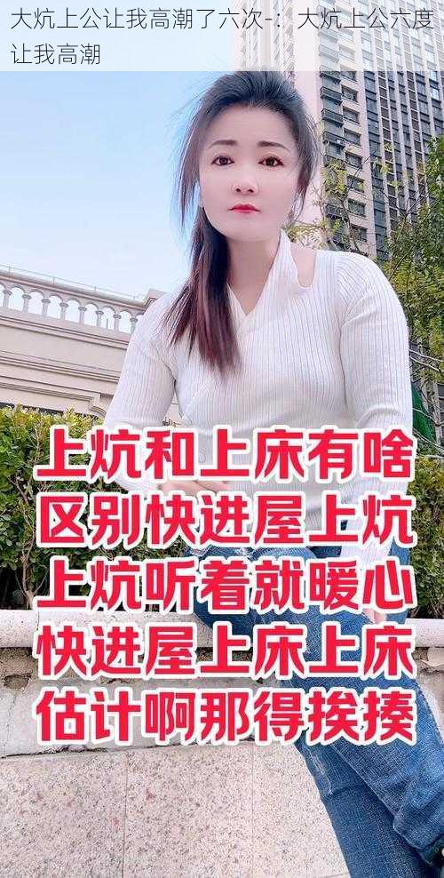 大炕上公让我高潮了六次-：大炕上公六度让我高潮