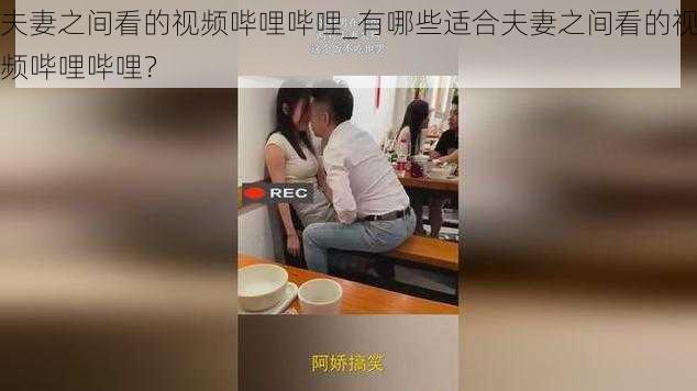 夫妻之间看的视频哔哩哔哩_有哪些适合夫妻之间看的视频哔哩哔哩？