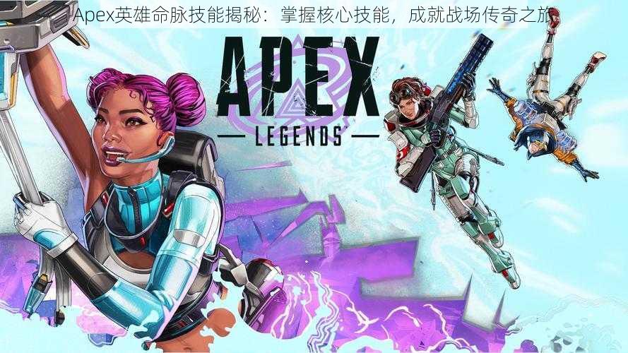 Apex英雄命脉技能揭秘：掌握核心技能，成就战场传奇之旅